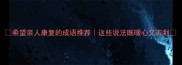 希望亲人康复的成语推荐这些说法既暖心又吉利