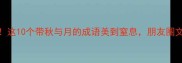 秋月诗意天花板这10个带秋与月的成语美到窒息朋友圈文案秒变高级感