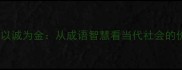 物以稀为贵人以诚为金从成语智慧看当代社会的价值排序法则