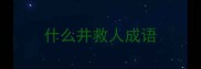 什么井救人成语