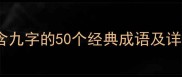 九字成语大全包含九字的50个经典成语及详细附用法示例