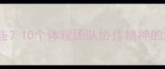 独立群成语有哪些10个体现团队协作精神的经典成语及用法