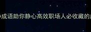 10个短静成语助你静心高效职场人必收藏的成语宝典