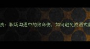 妄加指责职场沟通中的致命伤如何避免成语式翻车