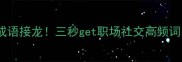 15个必会的三字成语接龙三秒get职场社交高频词附记忆技巧