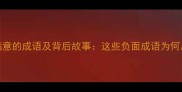 10个不让人满意的成语及背后故事这些负面成语为何总让人皱眉