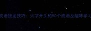 最新成语接龙技巧火字开头的50个成语及趣味学习指南