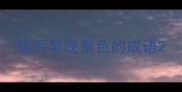 描写早晚景色的成语