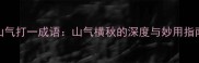 山气打一成语山气横秋的深度与妙用指南