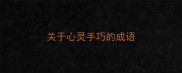 关于心灵手巧的成语