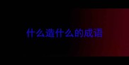 什么造什么的成语