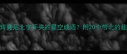 冷门成语北辰星辉竟是北字开头的星空成语附20个带北的趣味冷知识