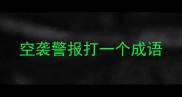 空袭警报打一个成语