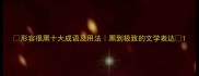形容很黑十大成语及用法黑到极致的文学表达