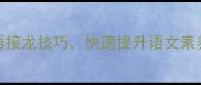 掌握这8大成语接龙技巧快速提升语文素养的实战指南