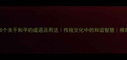 50个关于和平的成语及用法传统文化中的和谐智慧推荐
