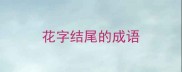 花字结尾的成语