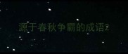源于春秋争霸的成语