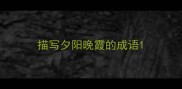 描写夕阳晚霞的成语