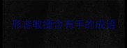 形容敏捷含有手的成语