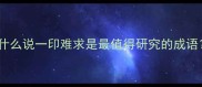 为什么说一印难求是最值得研究的成语