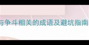 争强好胜必学10个与争斗相关的成语及避坑指南看完不再掉书袋