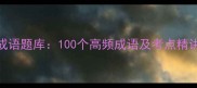 七年级语文必考成语题库100个高频成语及考点精讲附真题演练