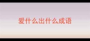 爱什么出什么成语