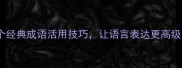 快速掌握100个经典成语活用技巧让语言表达更高级附实用场景