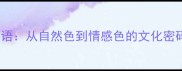 50个颜色多成语从自然色到情感色的文化密码与使用指南