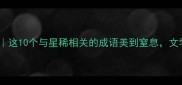 星稀月朗夜未央这10个与星稀相关的成语美到窒息文学少女必收藏