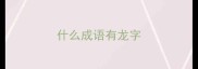 什么成语有龙字