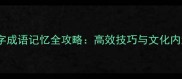 四字成语记忆全攻略高效技巧与文化内涵