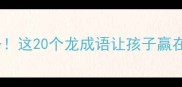 龙年必备这20个龙成语让孩子赢在起跑线