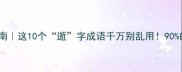 成语避坑指南这10个逝字成语千万别乱用90的人都会错
