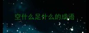 空什么足什么的成语