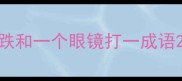 跌和一个眼镜打一成语