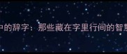 成语中的辞字那些藏在字里行间的智慧密码