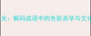 溢彩流光解码成语中的色彩美学与文化密码