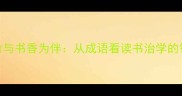 胸有成竹与书香为伴从成语看读书治学的智慧传承