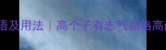 10个形容高的人的成语及用法高个子有志气品格高尚的典故与职场应用