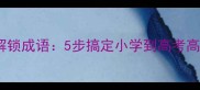 汉字密码解锁成语5步搞定小学到高考高频成语