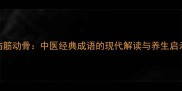 伤筋动骨中医经典成语的现代解读与养生启示