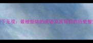 天下无双最被低估的成语及其背后的历史智慧