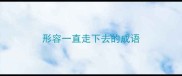 形容一直走下去的成语