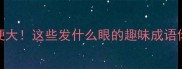 成语谐音梗大这些发什么眼的趣味成语你听过几个