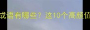 适合发朋友圈的成语有哪些这10个高颜值成语美到窒息
