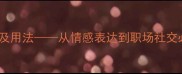 15个情开头的成语及用法从情感表达到职场社交必备的成语工具箱