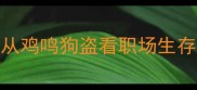 成语智慧从鸡鸣狗盗看职场生存的底层逻辑