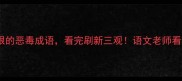 10个最狠的恶毒成语看完刷新三观语文老师看了都沉默